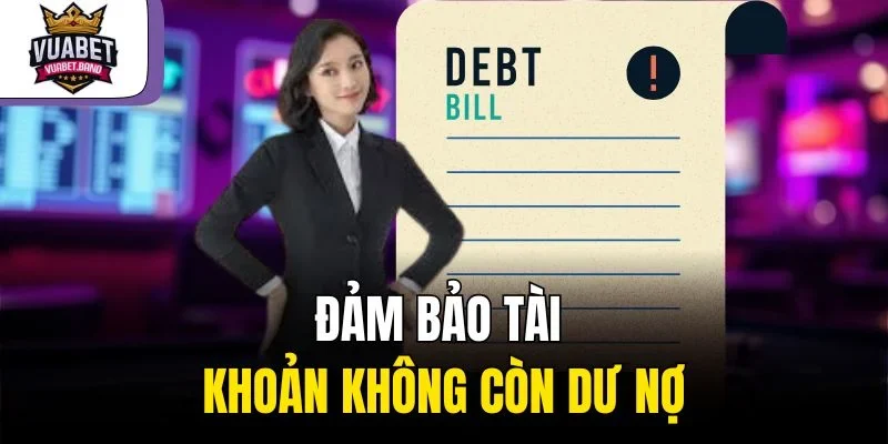 Đảm bảo tài khoản không còn dư nợ