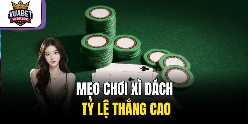 Mẹo chơi xì dách tỷ lệ thắng cao