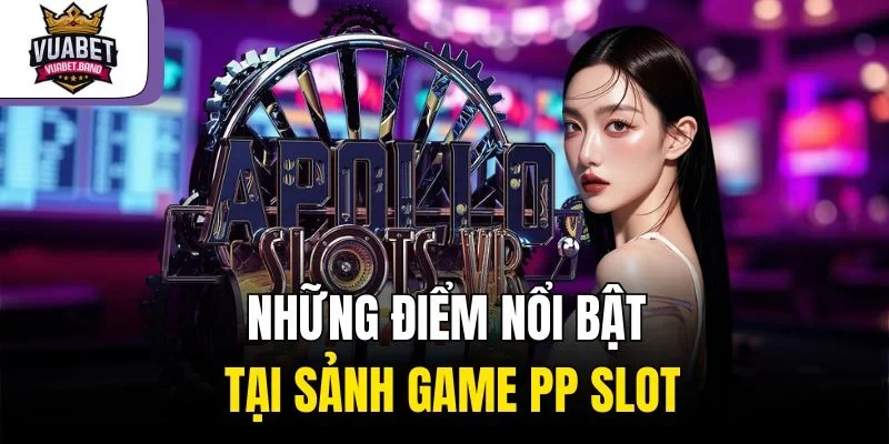 Những điểm nổi bật tại sảnh game PP Slot