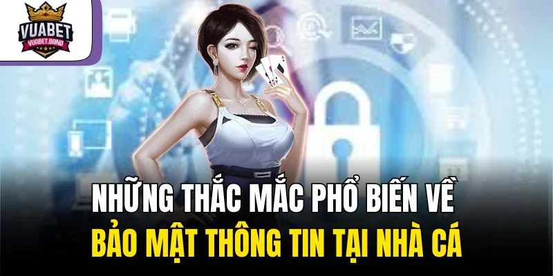 Những thắc mắc phổ biến về bảo mật thông tin tại nhà cái