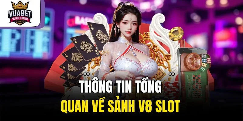 Thông tin tổng quan về sảnh V8 Slot 